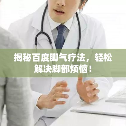 揭秘百度脚气疗法，轻松解决脚部烦恼！