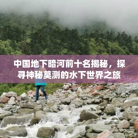 中国地下暗河前十名揭秘，探寻神秘莫测的水下世界之旅
