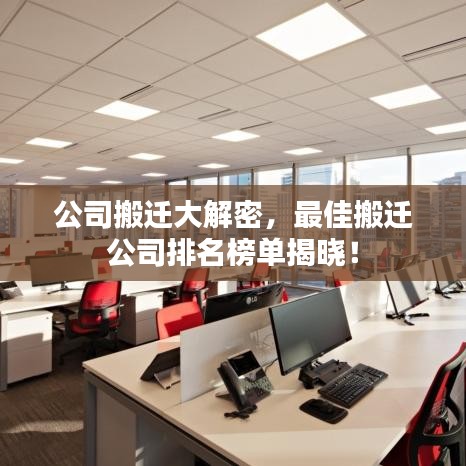 公司搬迁大解密，最佳搬迁公司排名榜单揭晓！