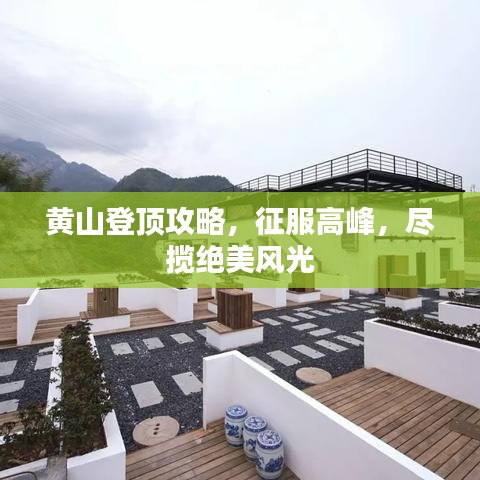 黄山登顶攻略，征服高峰，尽揽绝美风光