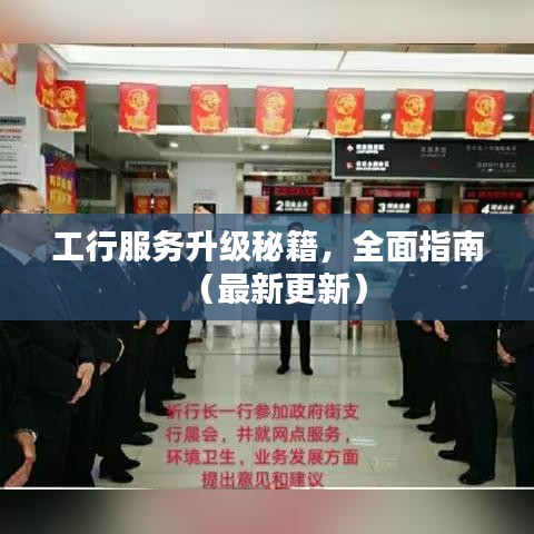 工行服务升级秘籍，全面指南（最新更新）