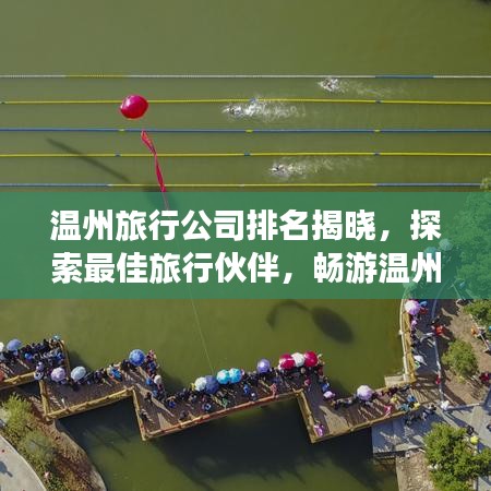 温州旅行公司排名揭晓，探索最佳旅行伙伴，畅游温州美景