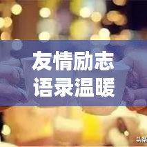 友情励志语录温暖摘抄，激发内心力量的励志名言