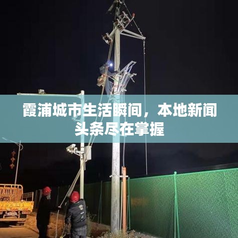 霞浦城市生活瞬间，本地新闻头条尽在掌握