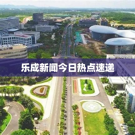 乐成新闻今日热点速递
