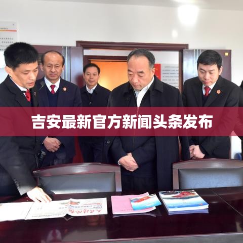 吉安最新官方新闻头条发布