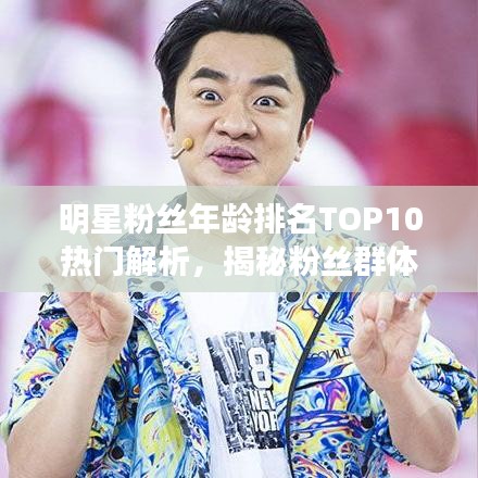 明星粉丝年龄排名TOP10热门解析，揭秘粉丝群体年龄分布
