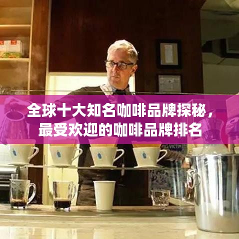 全球十大知名咖啡品牌探秘，最受欢迎的咖啡品牌排名