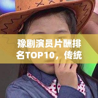 豫剧演员片酬排名TOP10，传统艺术商业价值大揭秘