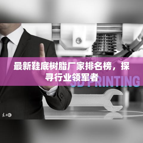 最新鞋底树脂厂家排名榜，探寻行业领军者