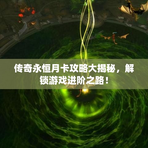 传奇永恒月卡攻略大揭秘，解锁游戏进阶之路！