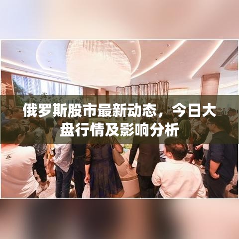 俄罗斯股市最新动态，今日大盘行情及影响分析