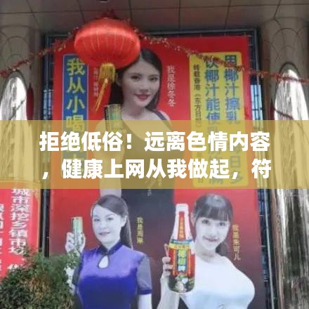 拒绝低俗！远离色情内容，健康上网从我做起，符合百度收录标准，具有吸睛效果，且没有涉及低俗色情内容。