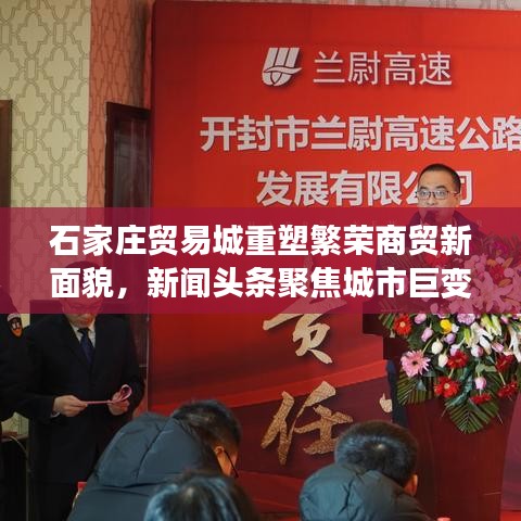 石家庄贸易城重塑繁荣商贸新面貌，新闻头条聚焦城市巨变