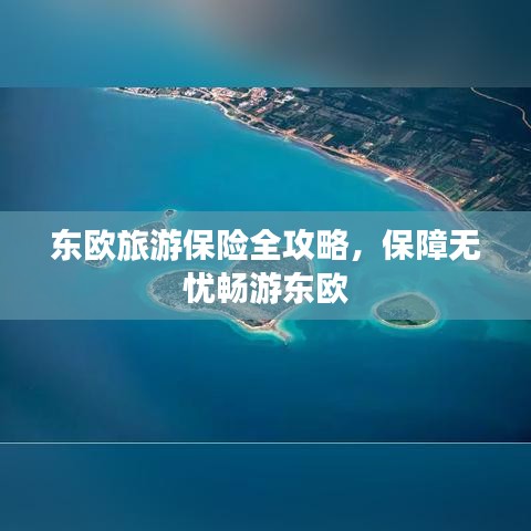 东欧旅游保险全攻略，保障无忧畅游东欧