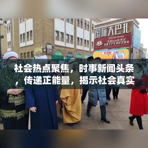 社会热点聚焦，时事新闻头条，传递正能量，揭示社会真实面貌