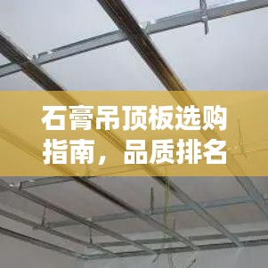 石膏吊顶板选购指南，品质排名TOP10与详细解析