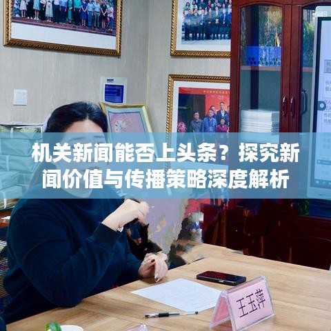 机关新闻能否上头条？探究新闻价值与传播策略深度解析