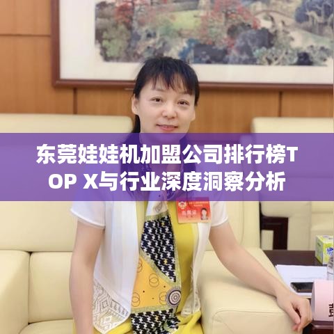 东莞娃娃机加盟公司排行榜TOP X与行业深度洞察分析