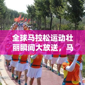 全球马拉松运动壮丽瞬间大放送，马拉松世界排名图片集锦