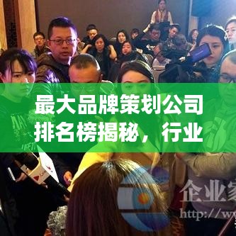 最大品牌策划公司排名榜揭秘，行业领军者的成功秘诀