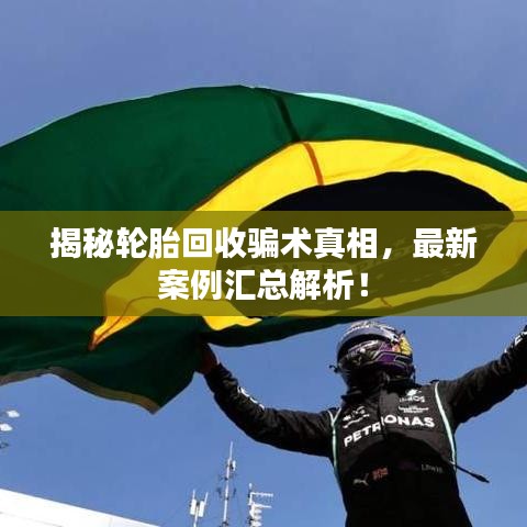 揭秘轮胎回收骗术真相，最新案例汇总解析！