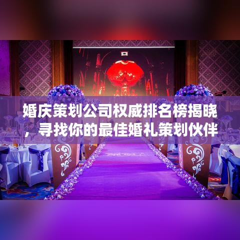 婚庆策划公司权威排名榜揭晓，寻找你的最佳婚礼策划伙伴！