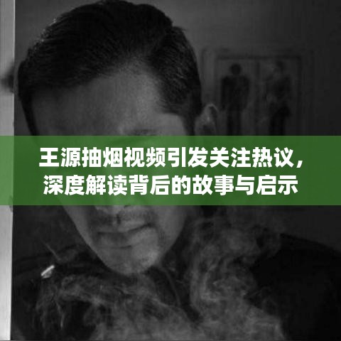 王源抽烟视频引发关注热议，深度解读背后的故事与启示
