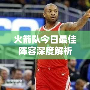 火箭队今日最佳阵容深度解析