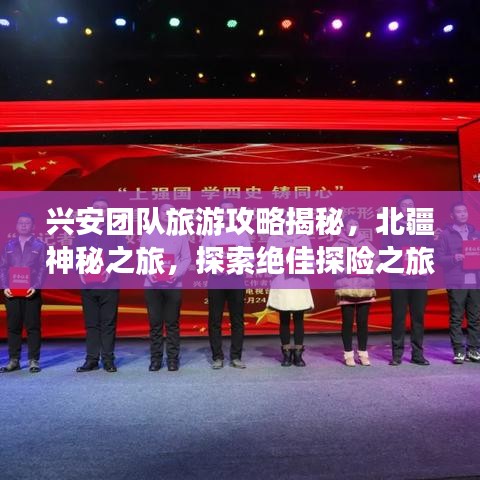 兴安团队旅游攻略揭秘，北疆神秘之旅，探索绝佳探险之旅！