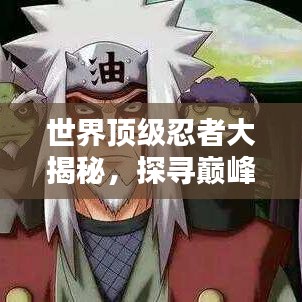 世界顶级忍者大揭秘，探寻巅峰之道排名榜单！