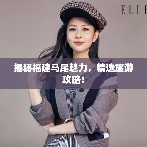 揭秘福建马尾魅力，精选旅游攻略！
