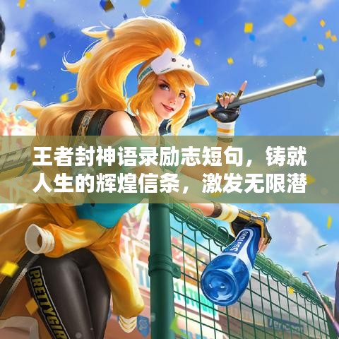 王者封神语录励志短句，铸就人生的辉煌信条，激发无限潜能与力量！