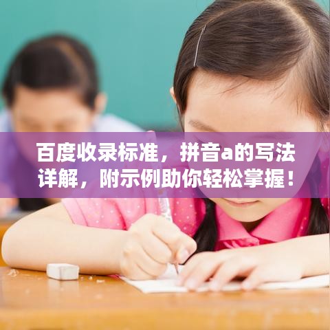 百度收录标准，拼音a的写法详解，附示例助你轻松掌握！