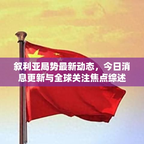 叙利亚局势最新动态，今日消息更新与全球关注焦点综述