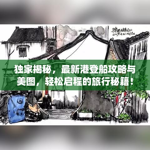 独家揭秘，最新港登船攻略与美图，轻松启程的旅行秘籍！