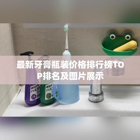 最新牙膏瓶装价格排行榜TOP排名及图片展示