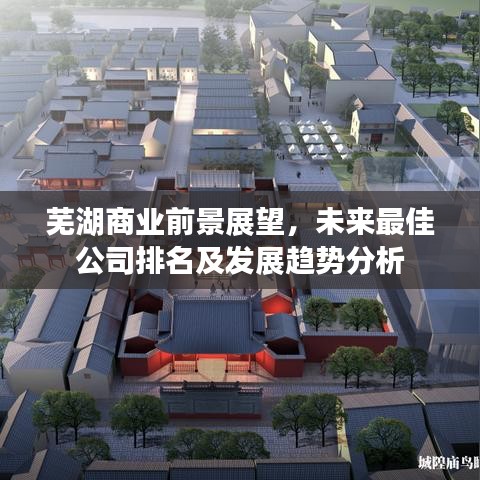 芜湖商业前景展望，未来最佳公司排名及发展趋势分析