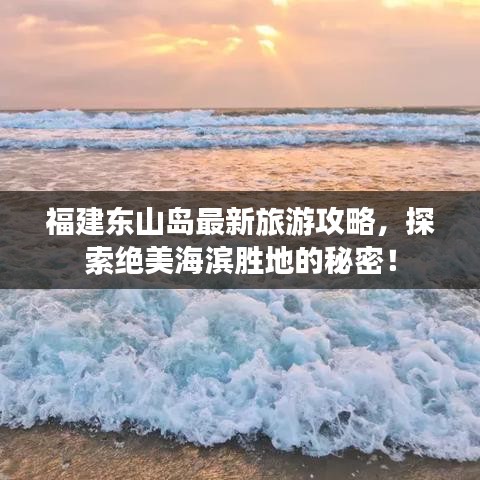福建东山岛最新旅游攻略，探索绝美海滨胜地的秘密！
