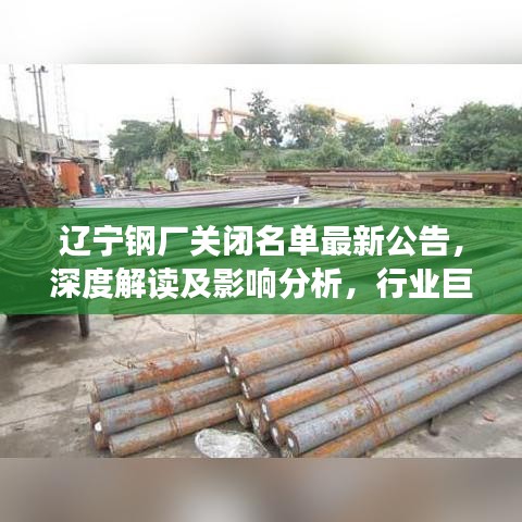 辽宁钢厂关闭名单最新公告，深度解读及影响分析，行业巨变！