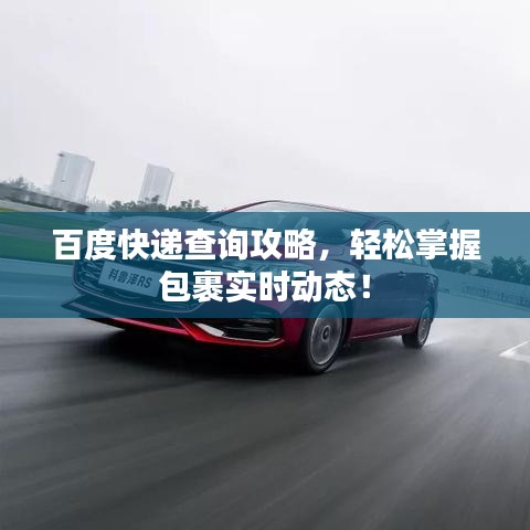 百度快递查询攻略，轻松掌握包裹实时动态！