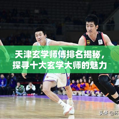 天津玄学师傅排名揭秘，探寻十大玄学大师的魅力足迹