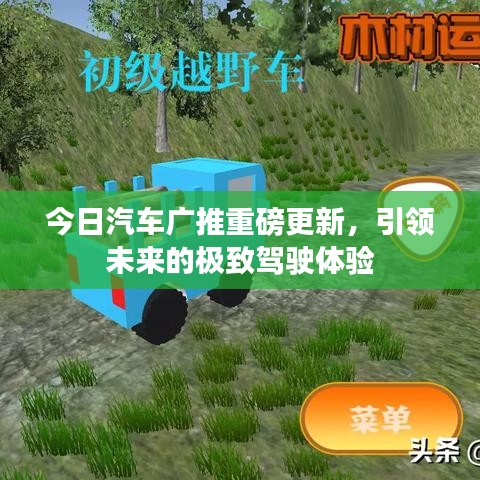 今日汽车广推重磅更新，引领未来的极致驾驶体验