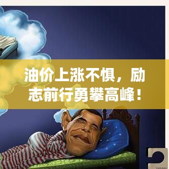 油价上涨不惧，励志前行勇攀高峰！