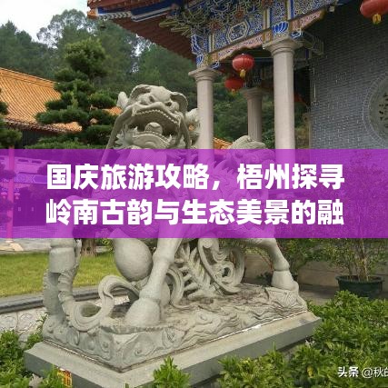 国庆旅游攻略，梧州探寻岭南古韵与生态美景的融合之旅
