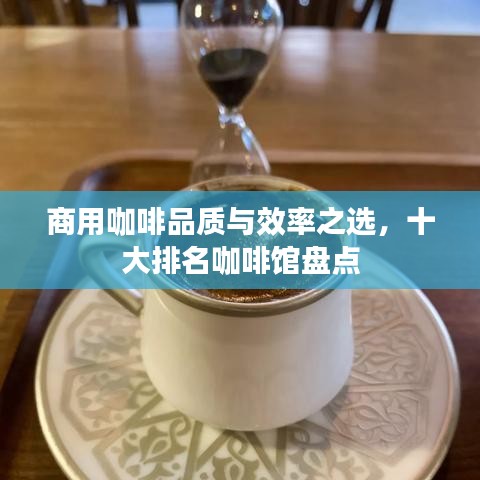商用咖啡品质与效率之选，十大排名咖啡馆盘点