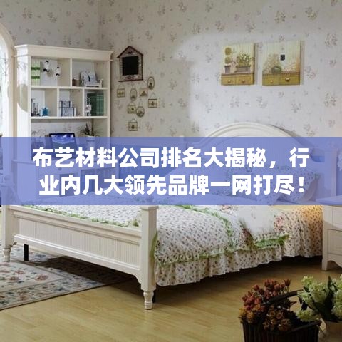 布艺材料公司排名大揭秘，行业内几大领先品牌一网打尽！