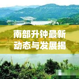 南部升钟最新动态与发展揭秘，新闻头条抢先看