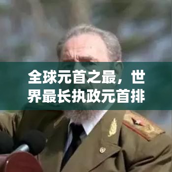 全球元首之最，世界最长执政元首排名揭秘