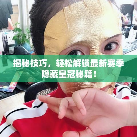 揭秘技巧，轻松解锁最新赛季隐藏皇冠秘籍！